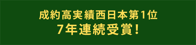 成約高実績西日本第1位 7年連続受賞!
